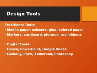 Design Tools
Traditional Tools:
• Manila paper, scissors, glue, colored paper
• Markers, cardboard, pictures, real objects
• Digital Tools:
• Canva, PowerPoint, Google Slides
• Genially, Prezi, Tinkercad, Photoshop
 