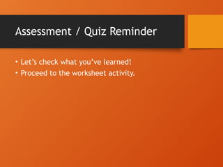 Assessment / Quiz Reminder
• Let’s check what you’ve learned!
• Proceed to the worksheet activity.
 