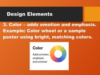 Design Elements
3. Color – adds emotion and emphasis.
Example: Color wheel or a sample
poster using bright, matching colors.
 
