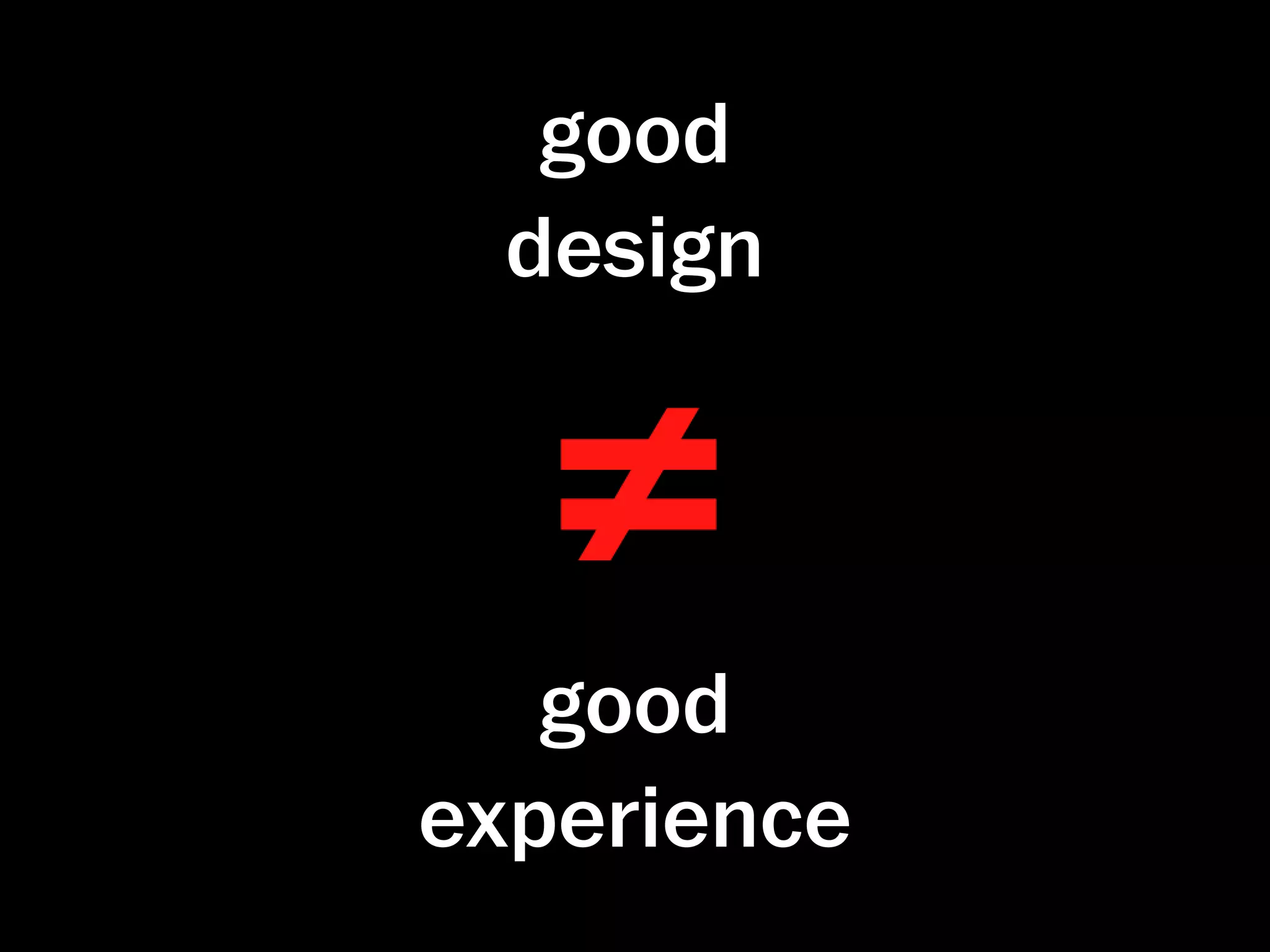 good
  design




   good
experience
 