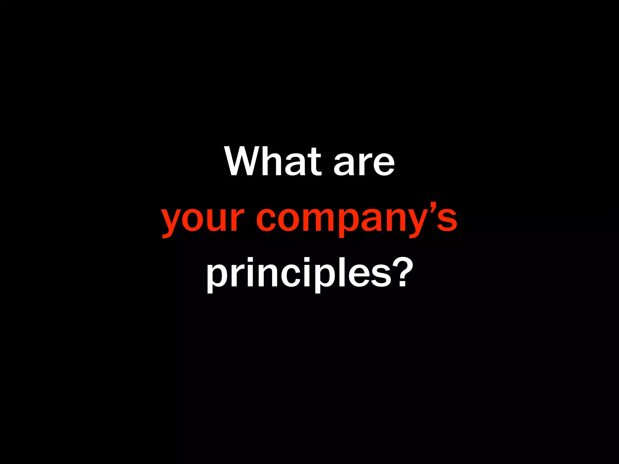 What are
your company’s
  principles?
 