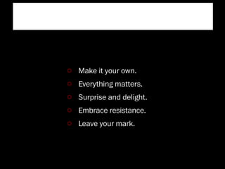 ﬔe Starbucks Experience


       Make it your own.
       Everything matters.
       Surprise and delight.
       Embrace resistance.
       Leave your mark.
 