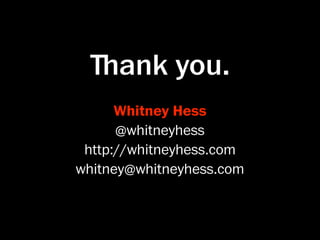 ﬔank you.
      Whitney Hess
      @whitneyhess
 http://whitneyhess.com
whitney@whitneyhess.com
 