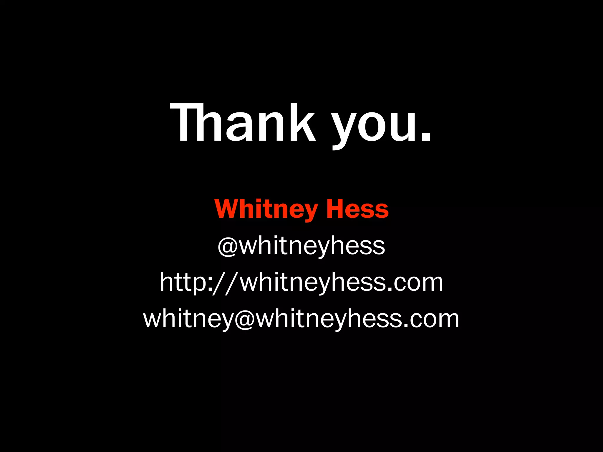 ﬔank you.
      Whitney Hess
      @whitneyhess
 http://whitneyhess.com
whitney@whitneyhess.com
 