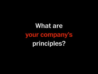What are
your company’s
  principles?
 
