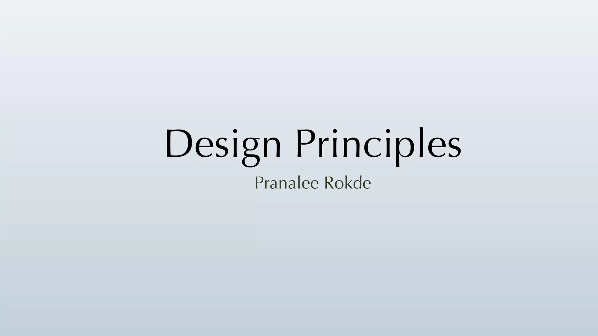 Design Principles
Pranalee Rokde
 