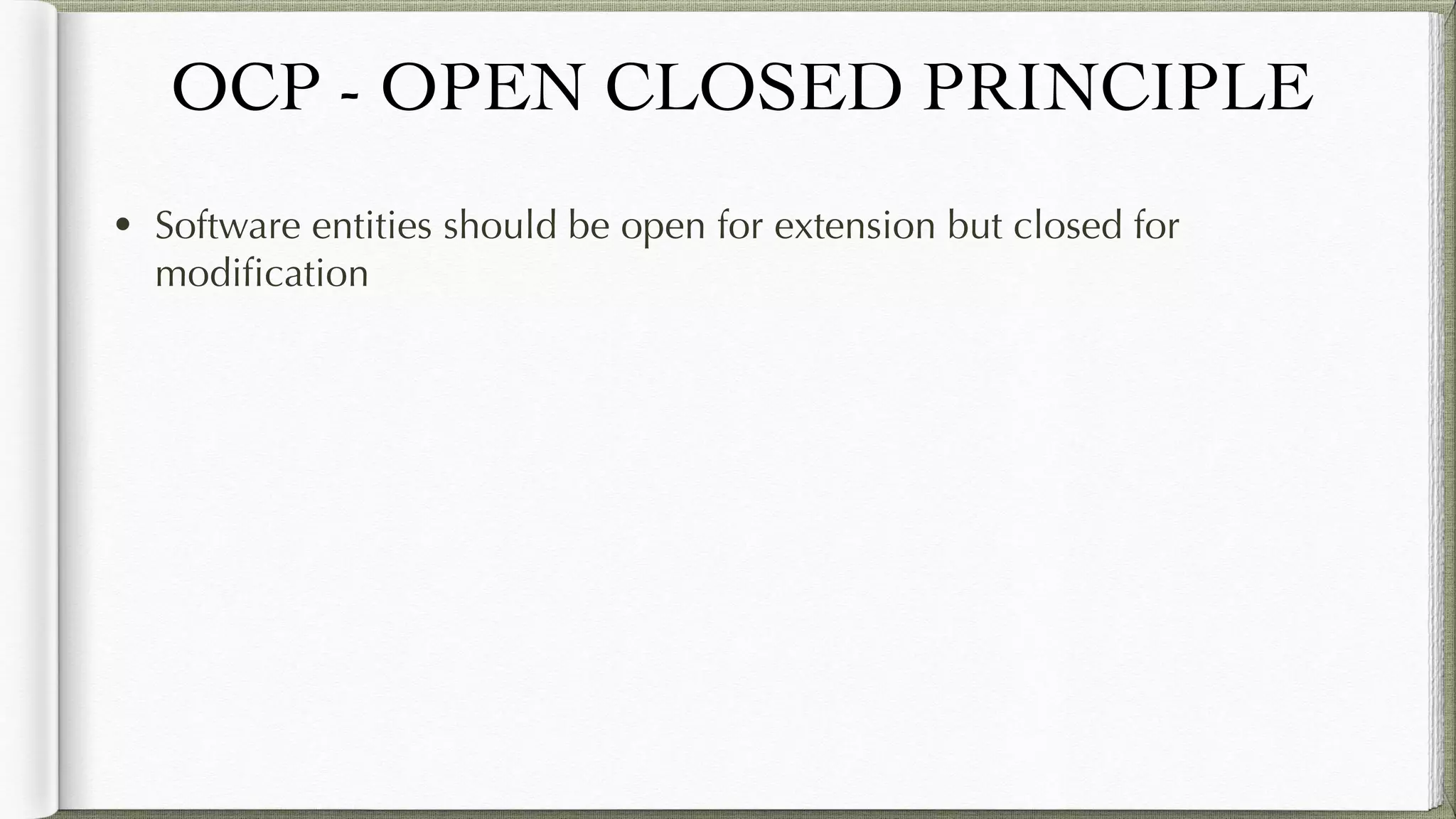 OCP - OPEN CLOSED PRINCIPLE
• Software entities should be open for extension but closed for
modification
 