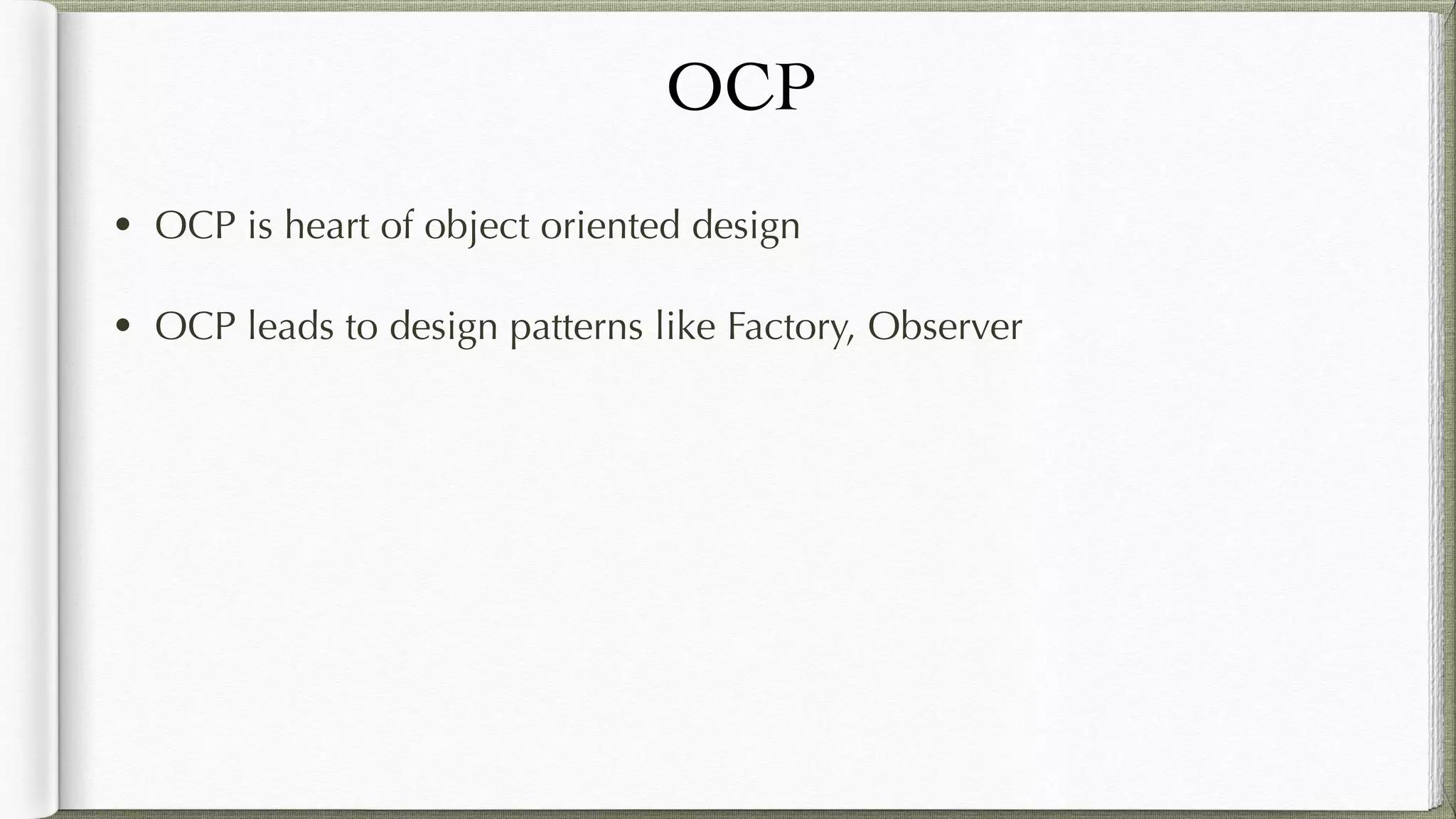 OCP
• OCP is heart of object oriented design
• OCP leads to design patterns like Factory, Observer
 