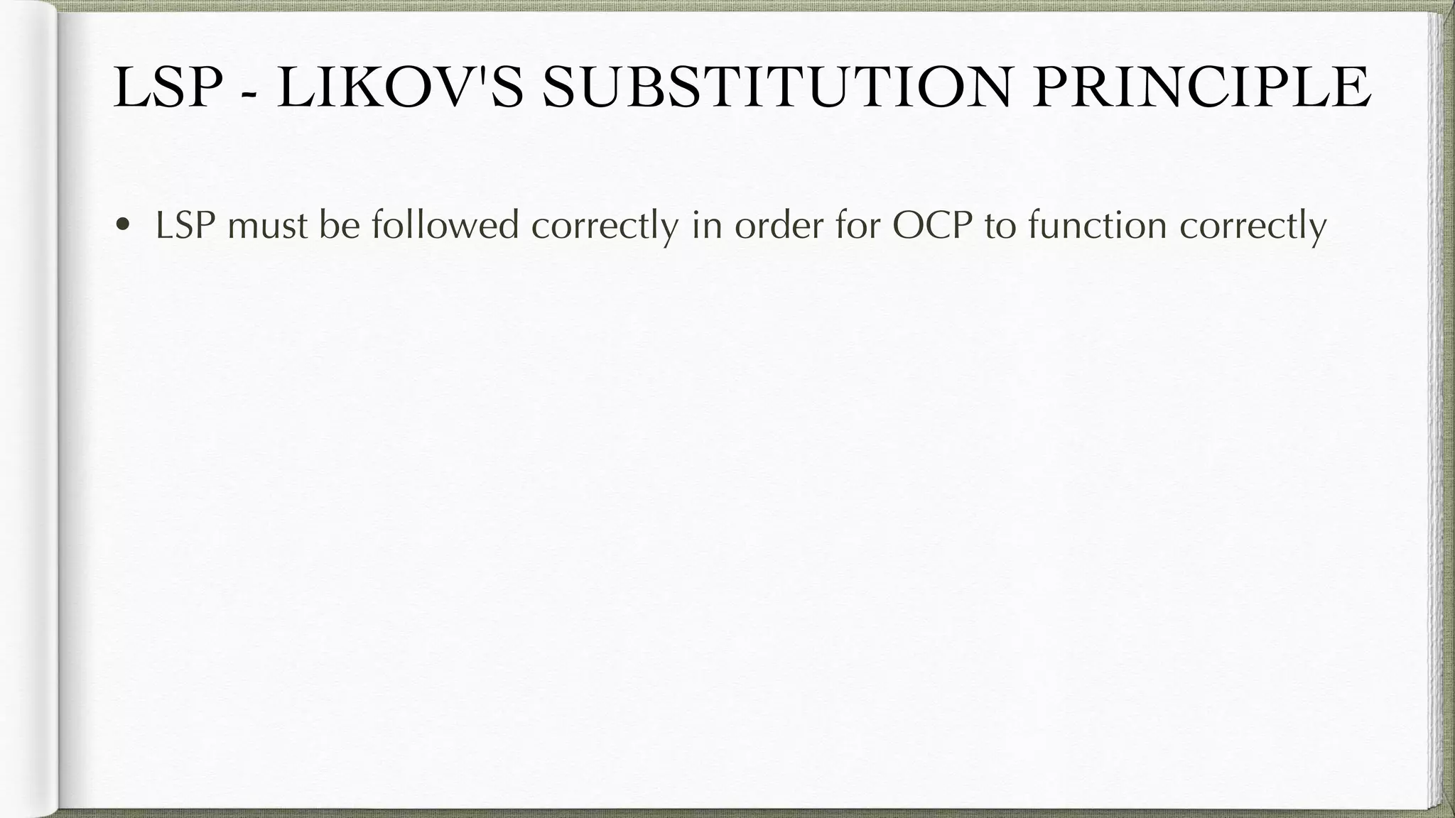 LSP - LIKOV'S SUBSTITUTION PRINCIPLE
• LSP must be followed correctly in order for OCP to function correctly
 