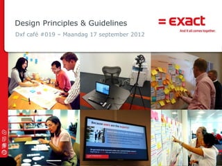 Design Principles & Guidelines
Dxf café #019 – Maandag 17 september 2012




                                            © 2010 Exact |
 