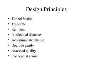 Design Principles
• Tunnel Vision
• Traceable
• Reinvent
• Intellectual distance
• Accommodate change
• Degrade gently
• Assessed quality
• Conceptual errors
 