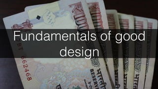 Fundamentals of good
design
 