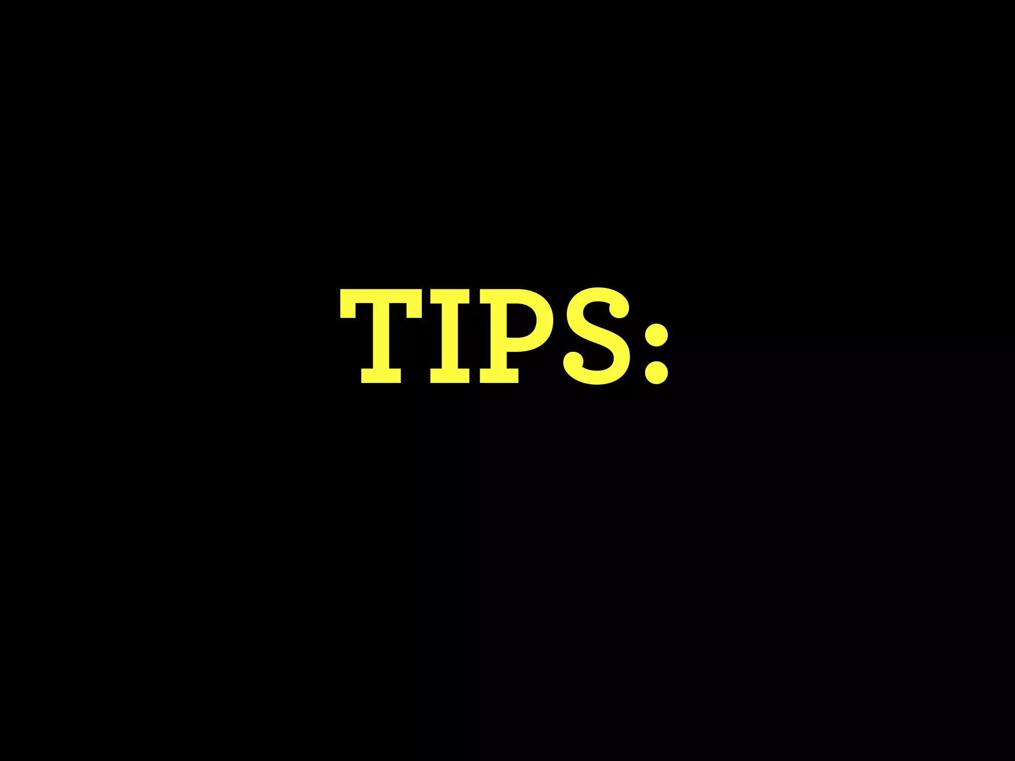 TIPS:
 