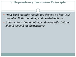 2. Dependency Inversion Principle
 High-level modules should not depend on low-level
modules. Both should depend on abstractions.
 Abstractions should not depend on details. Details
should depend on abstractions.
 