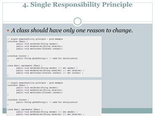 4. Single Responsibility Principle
 A class should have only one reason to change.
 