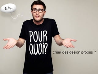 !
créer des design probes ?
 