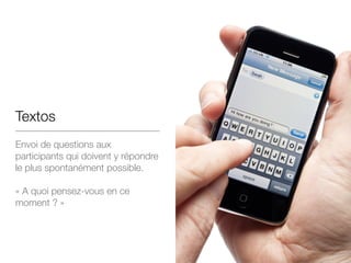 Textos
Envoi de questions aux
participants qui doivent y répondre
le plus spontanément possible.
!
« A quoi pensez-vous en ce
moment ? »
 