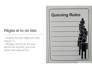 Règles et to-do lists
« Quelles sont les règles de votre
maison ? »
« Rédigez une To-do list pour
décrire les activités que vous
devez faire aujourd’hui »
Source http://www.lwk.dk/probes
 