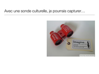 Avec une sonde culturelle, je pourrais capturer…
Source http://www.lwk.dk/probes
 