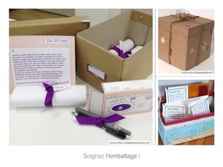 Soignez l’emballage !
Source http://johnwaynehill.com
Source https://midassblog.wordpress.com
 