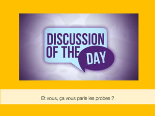 !
Et vous, ça vous parle les probes ?
 