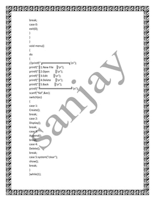 break;
case 0:
exit(0);
}
}
}
void menu()
{
do
{
//printf("╔════════════╗n");
printf("║1.New File ║n");
printf("║2.Open     ║n");
printf("║3.Edit    ║n");
printf("║4.Delete ║n");
printf("║5.Back    ║n");
printf("╚══════════════╝n");
scanf("%d",&ec);
switch(ec)
{
case 1:
Create();
break;
case 2:
Display();
break;
case 3:
Append();
break;
case 4:
Delete();
break;
case 5:system("clear");
show();
break;
}
}while(1);
 