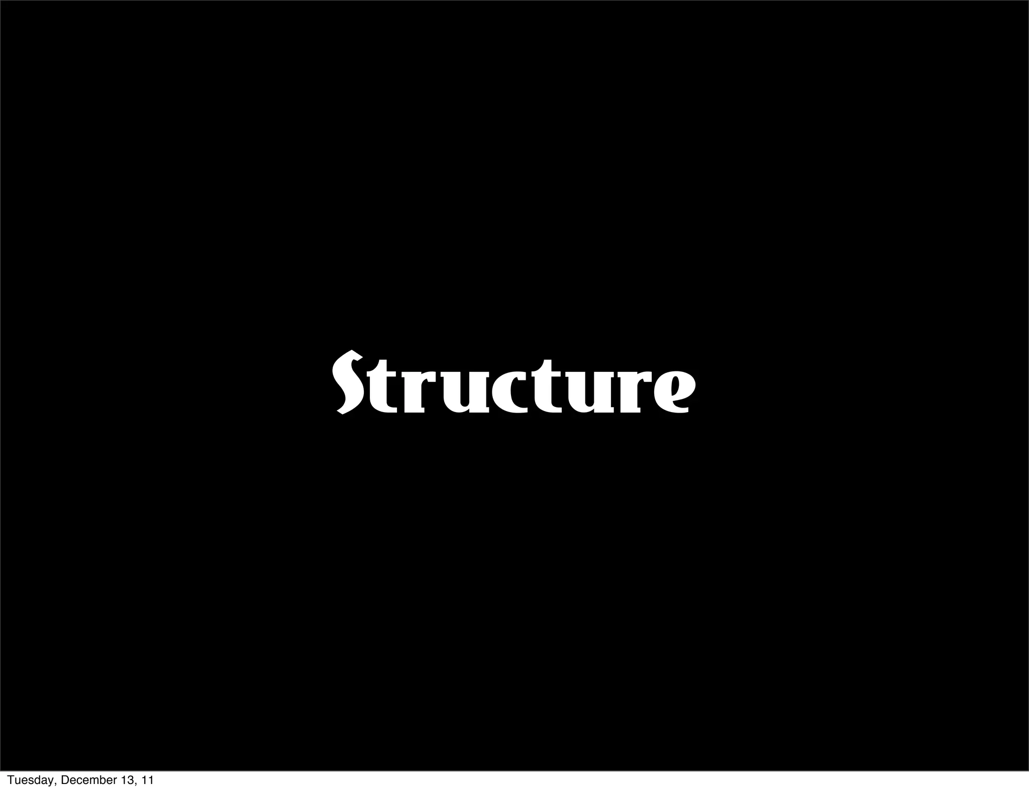 Structure



Tuesday, December 13, 11
 