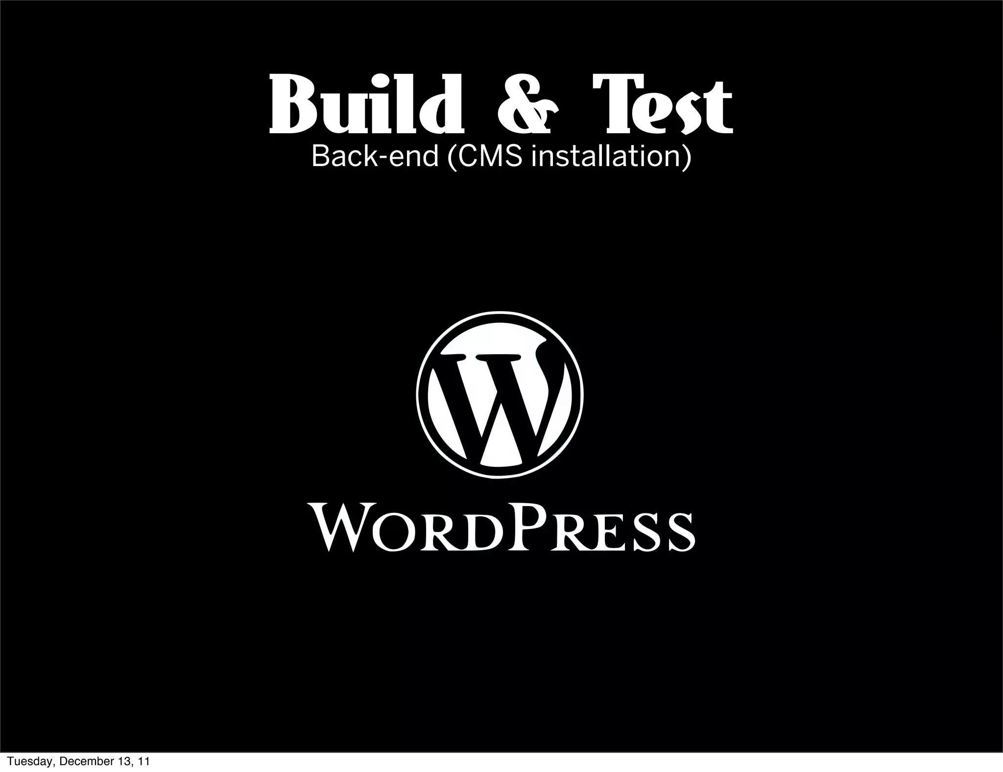 Build & Test
                            Back-end (CMS installation)




Tuesday, December 13, 11
 
