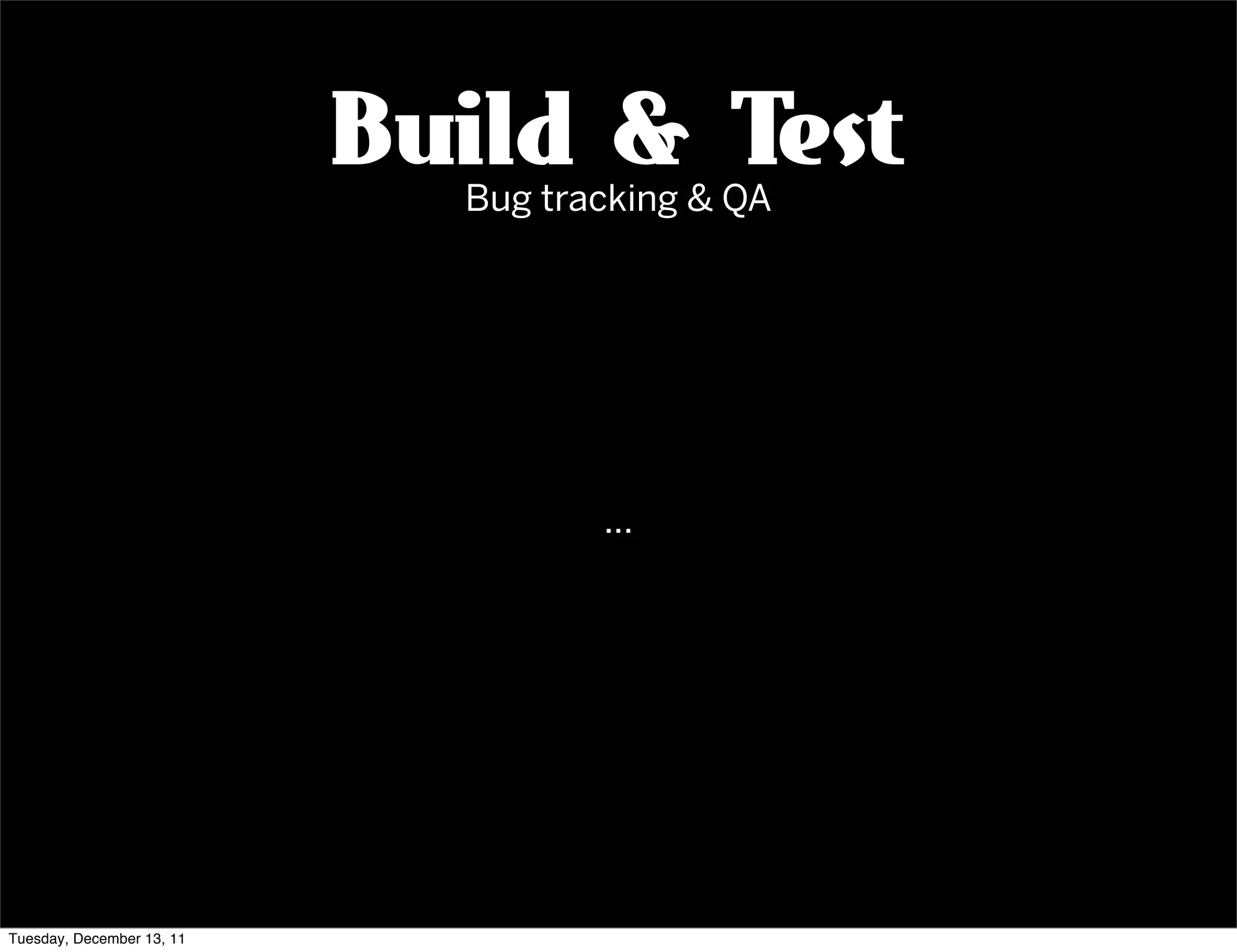 Build & Test
                             Bug tracking & QA




                                    ...




Tuesday, December 13, 11
 