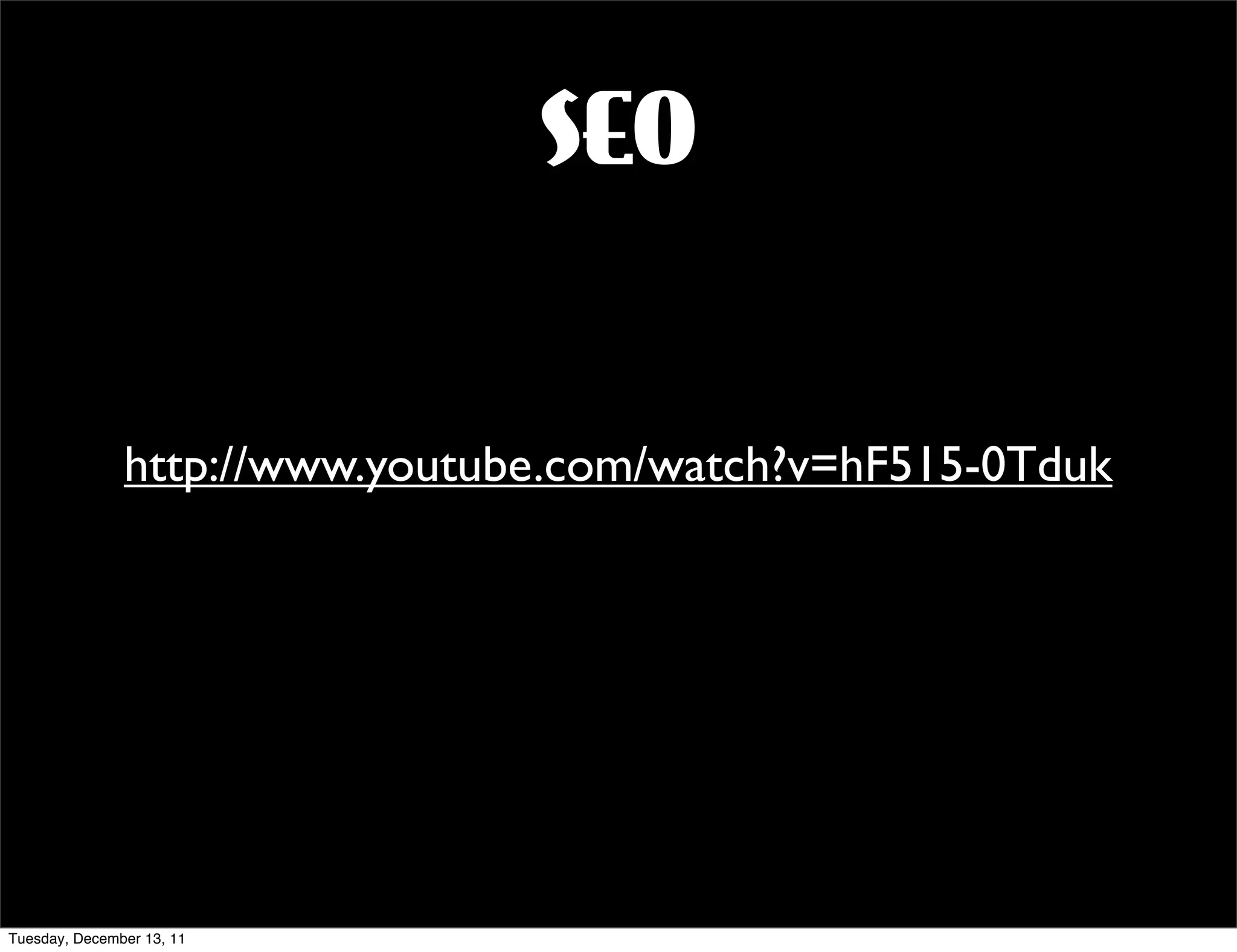 SEO


               http://www.youtube.com/watch?v=hF515-0Tduk




Tuesday, December 13, 11
 