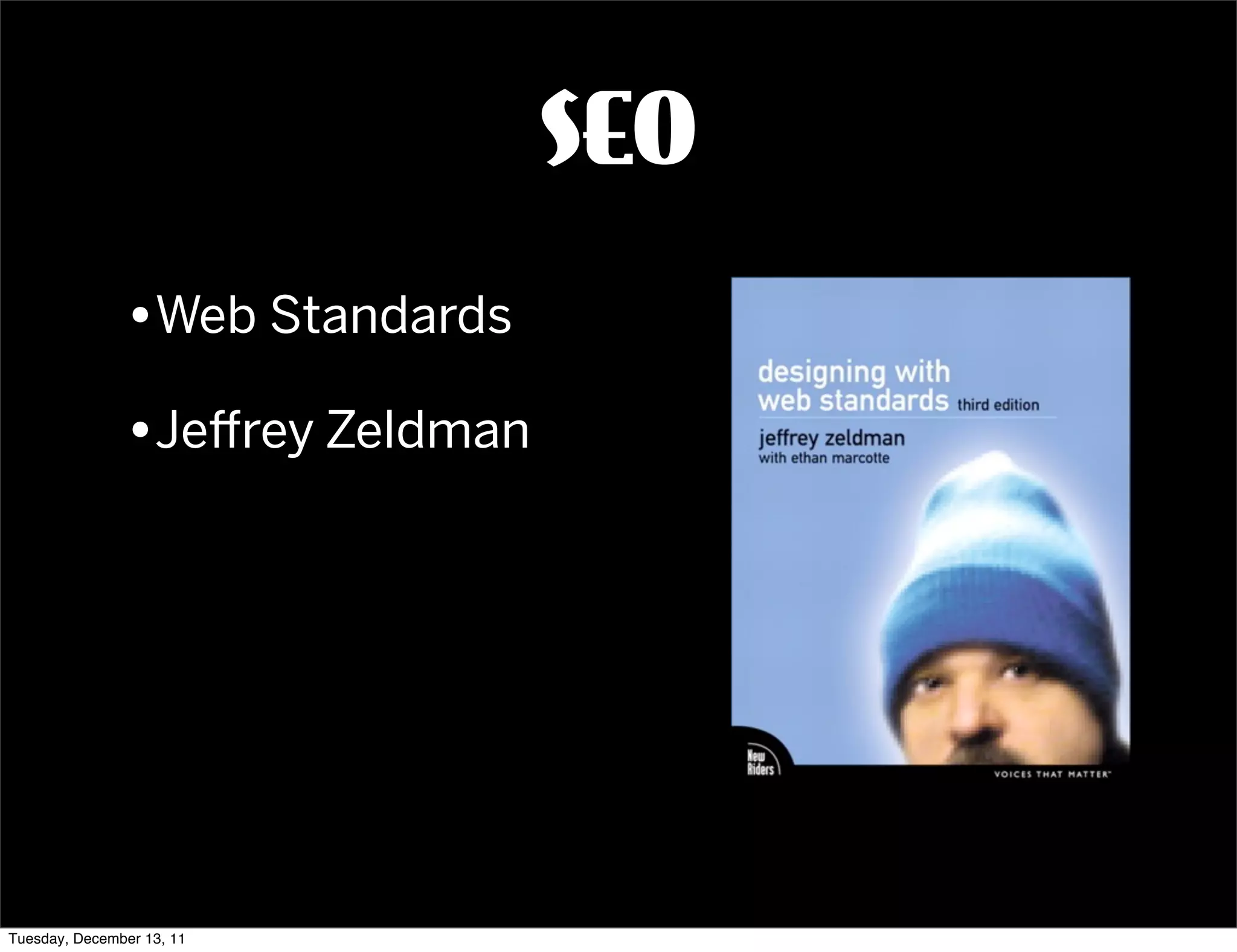 SEO
               •Web Standards
               •Je rey Zeldman




Tuesday, December 13, 11
 