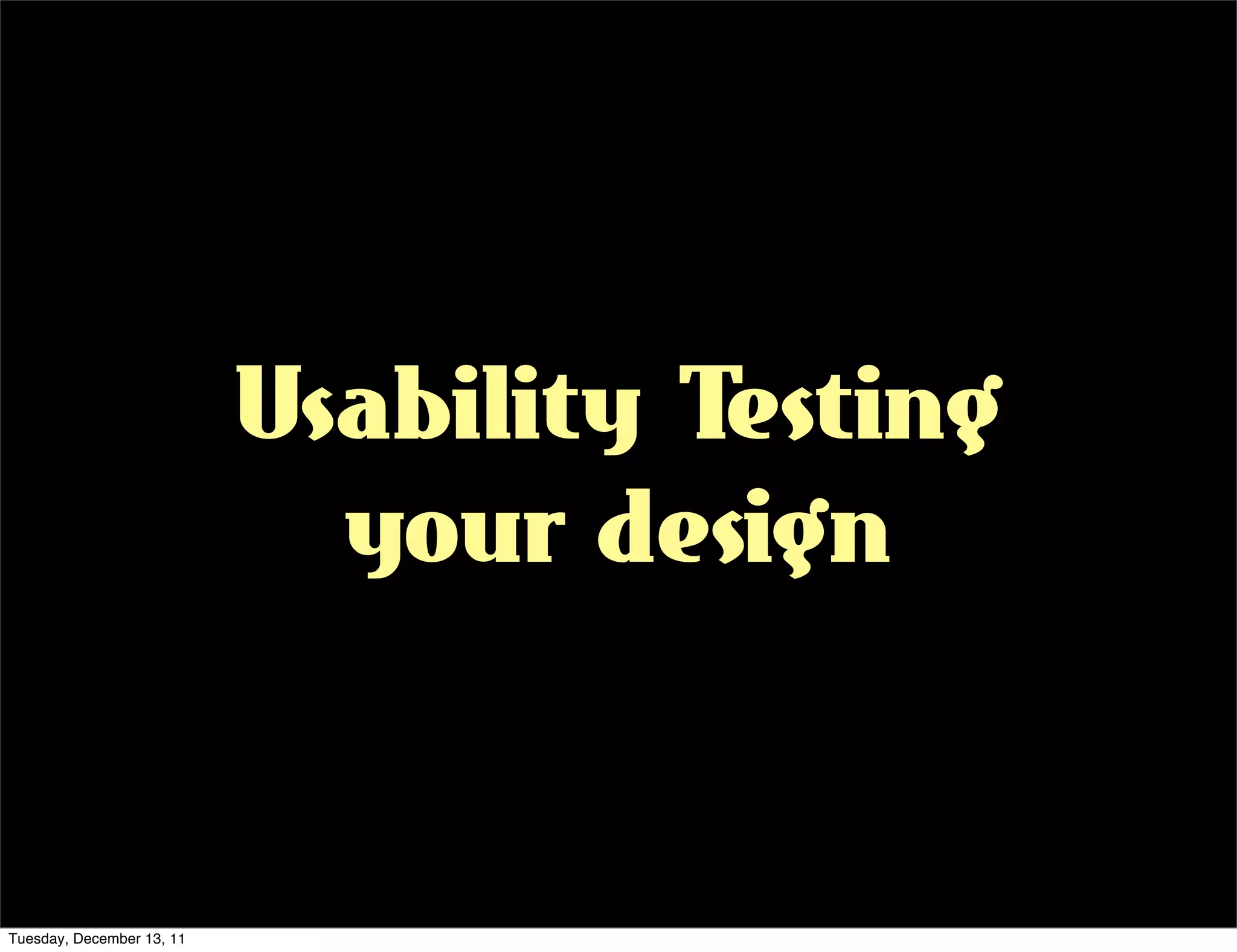 Usability Testing
                             your design


Tuesday, December 13, 11
 