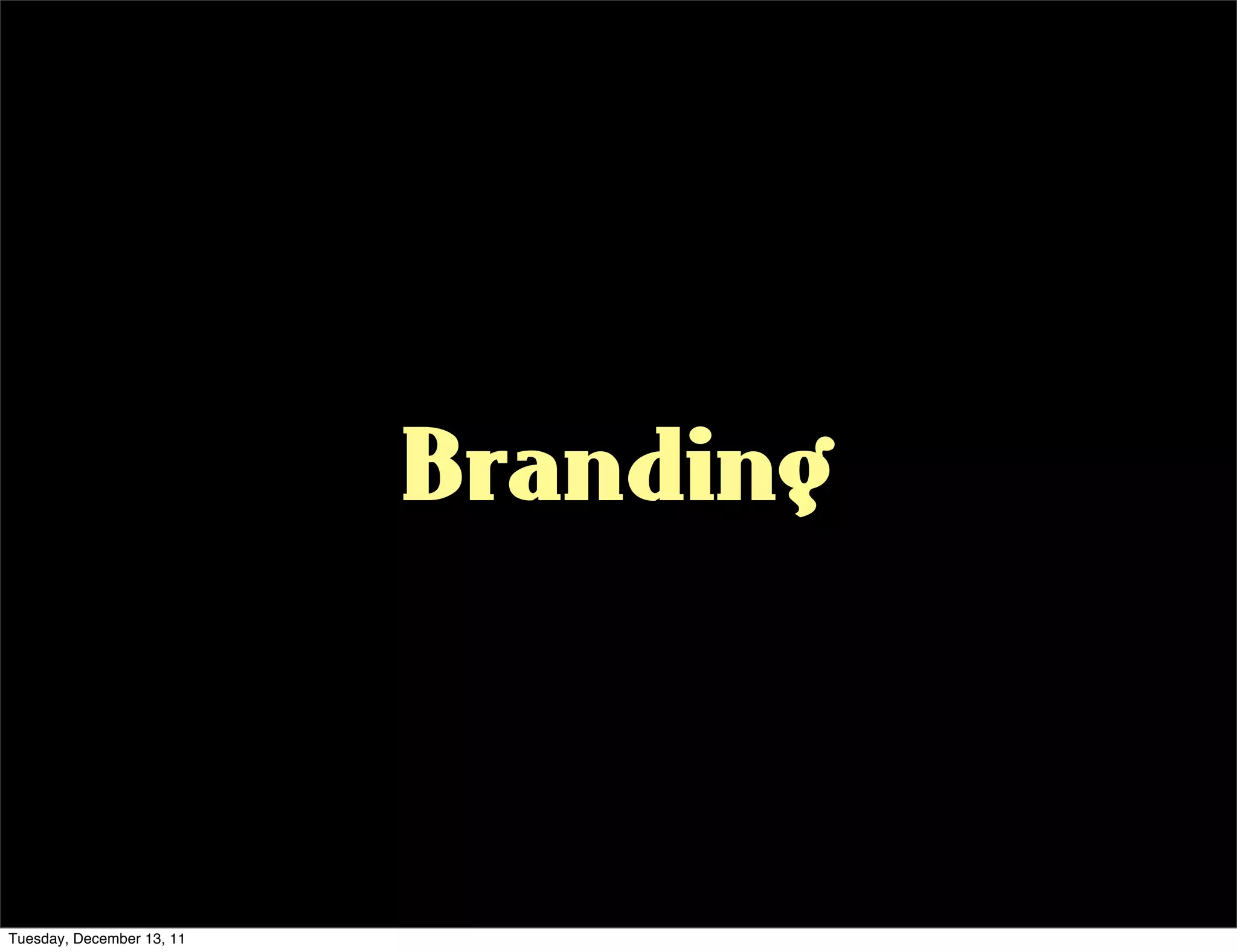 Branding



Tuesday, December 13, 11
 