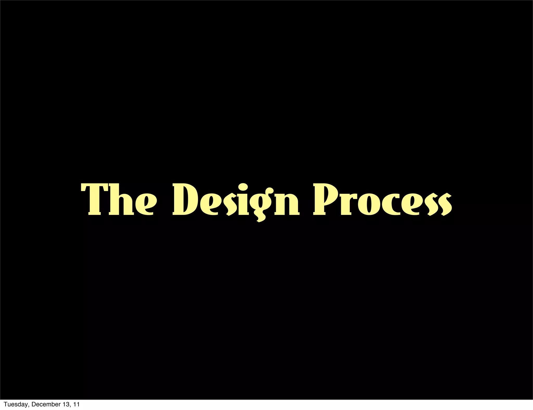 The Design Process



Tuesday, December 13, 11
 