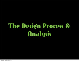 The Design Process &
                     Analysis


Tuesday, December 13, 11
 