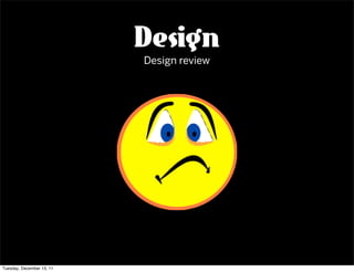 Design
                           Design review




Tuesday, December 13, 11
 