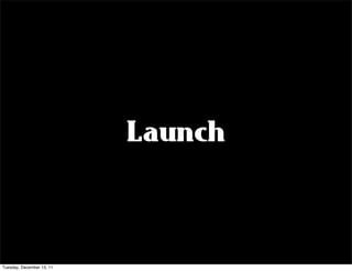 Launch



Tuesday, December 13, 11
 