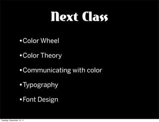 Next Class
                  •Color Wheel
                  •Color Theory
                  •Communicating with color
    ...