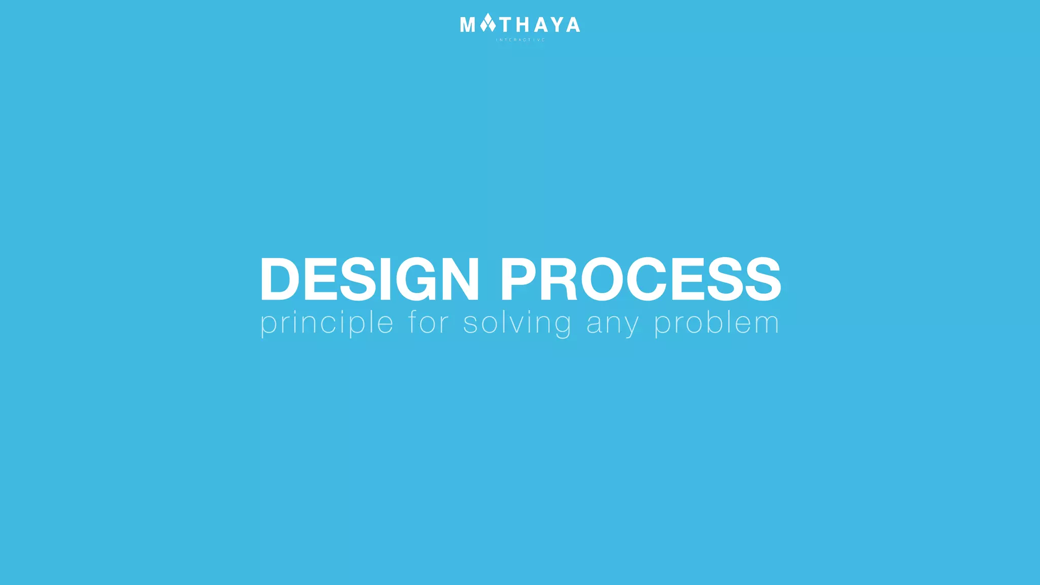 DESIGN PROCESS
principle for solving any problem
 