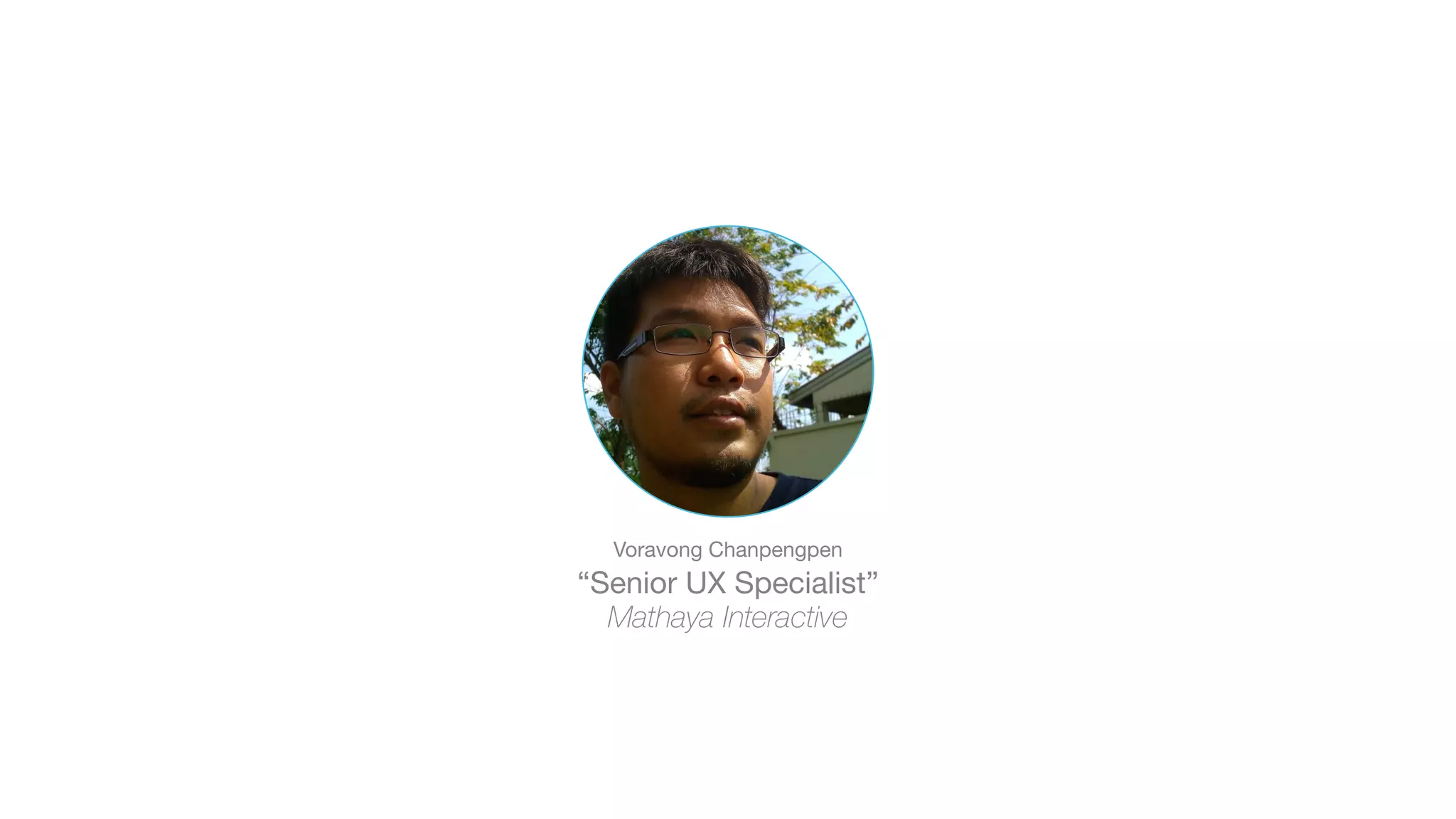 Voravong Chanpengpen 
“Senior UX Specialist” 
Mathaya Interactive
 