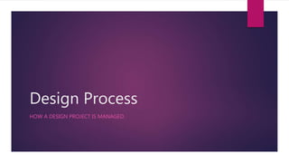 Design Process
HOW A DESIGN PROJECT IS MANAGED.
 