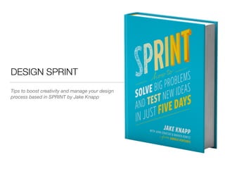 DESIGN SPRINT
Tips to boost creativity and manage your design
process based in SPRINT by Jake Knapp
 