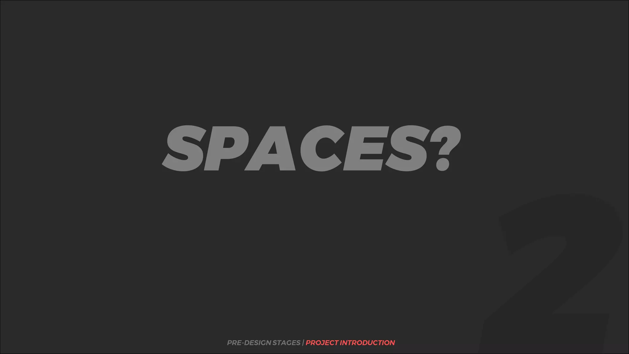 %SPACES?
PRE-DESIGN STAGES | PROJECT INTRODUCTION
 