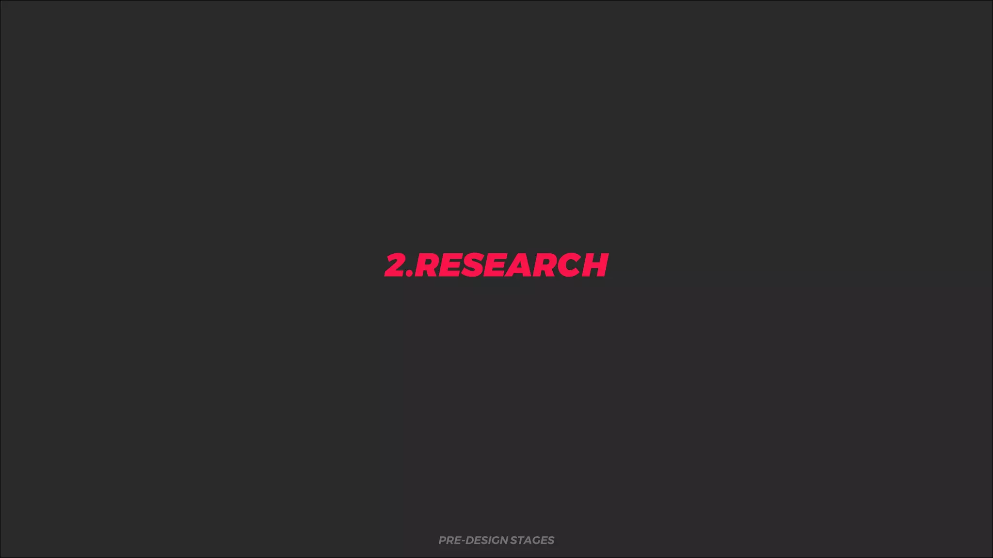 %2.RESEARCH
PRE-DESIGN STAGES
 