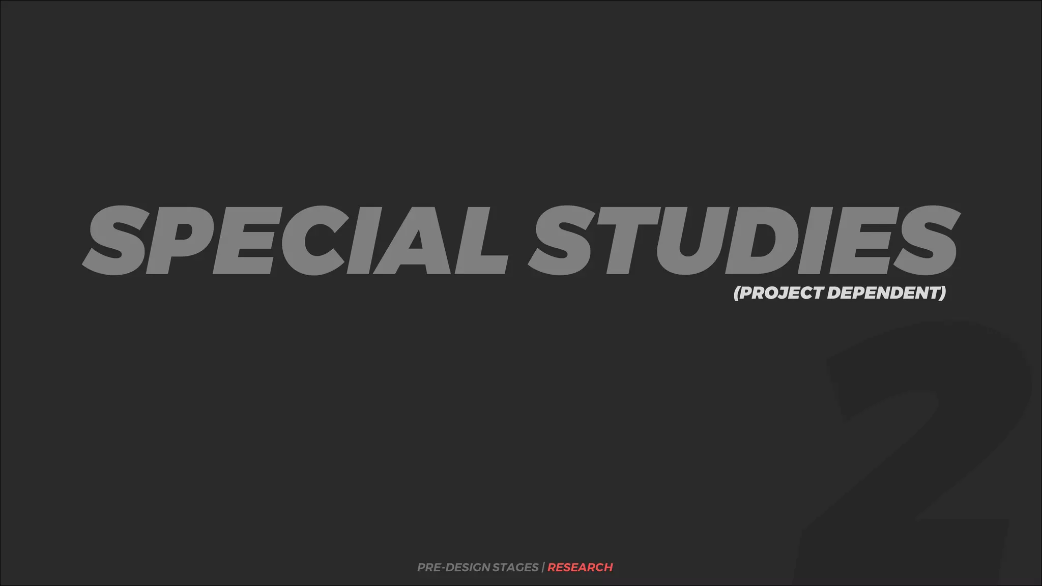 %SPECIAL STUDIES
PRE-DESIGN STAGES | RESEARCH
(PROJECT DEPENDENT)
 