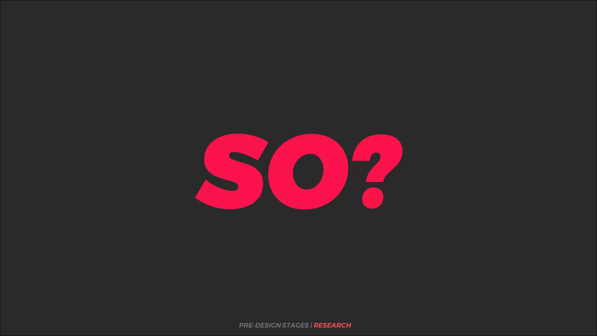 %
SO?
PRE-DESIGN STAGES | RESEARCH
 