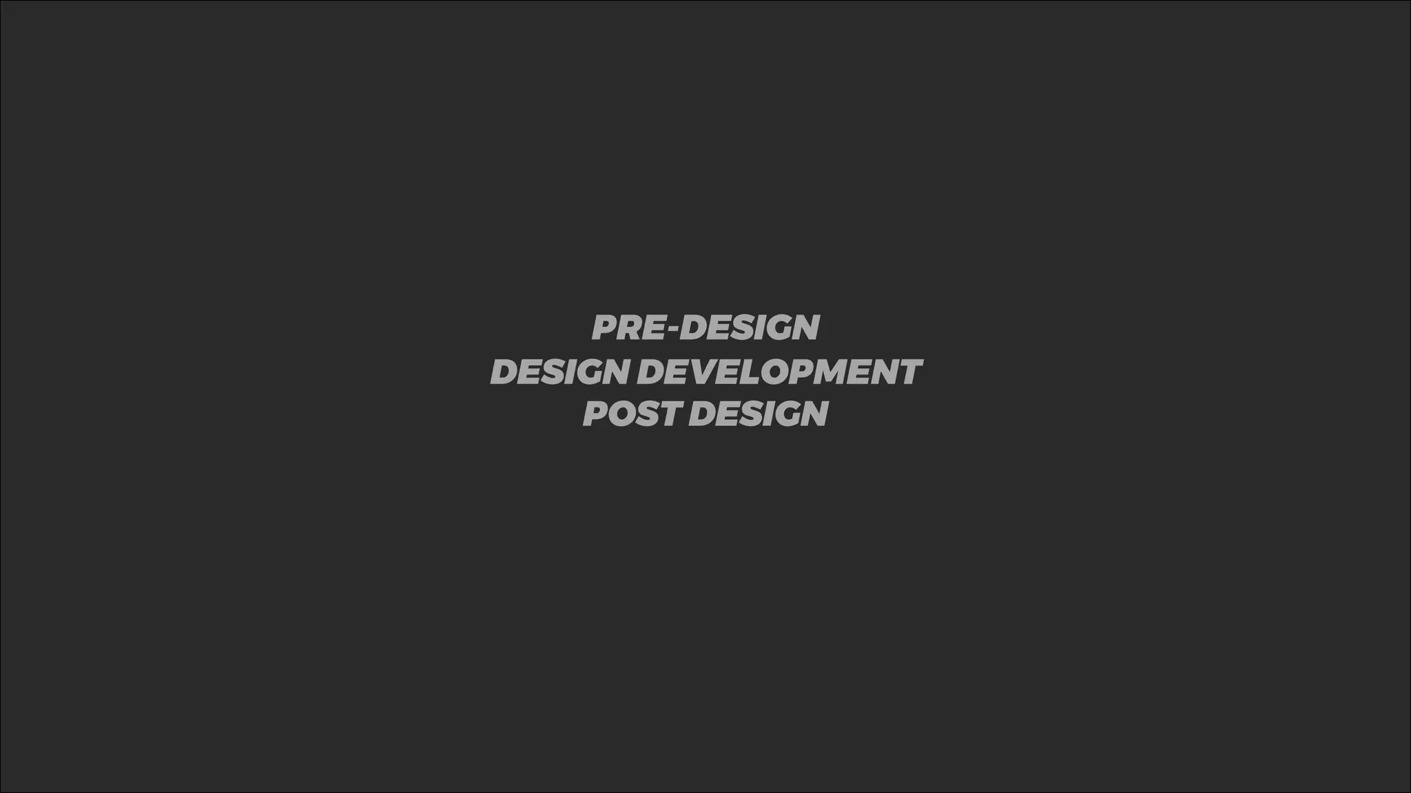 PRE-DESIGN
DESIGN DEVELOPMENT
POST DESIGN
 