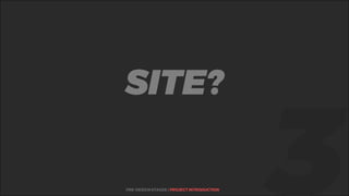 %SITE?
PRE-DESIGN STAGES | PROJECT INTRODUCTION
 