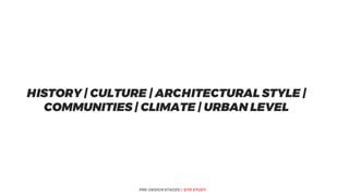 PRE-DESIGN STAGES | SITE STUDY
HISTORY | CULTURE | ARCHITECTURAL STYLE |
COMMUNITIES | CLIMATE | URBAN LEVEL
 