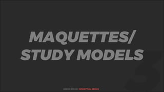 MAQUETTES/
STUDY MODELS
DESIGN STAGE | CONCEPTUAL DESIGN
 